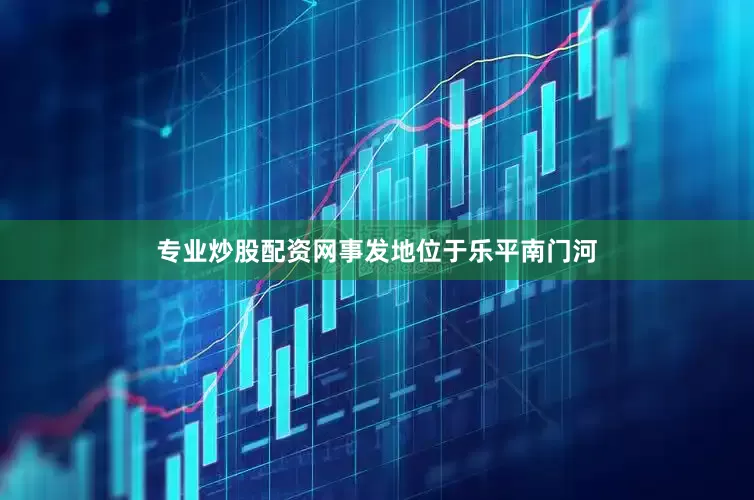 专业炒股配资网事发地位于乐平南门河