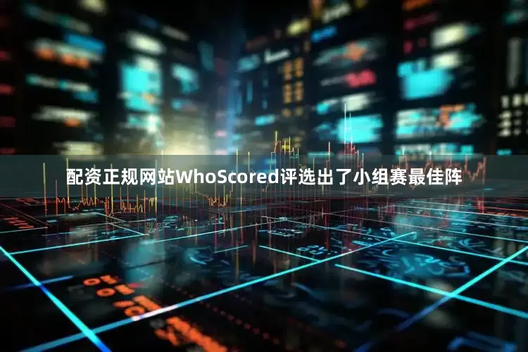 配资正规网站WhoScored评选出了小组赛最佳阵