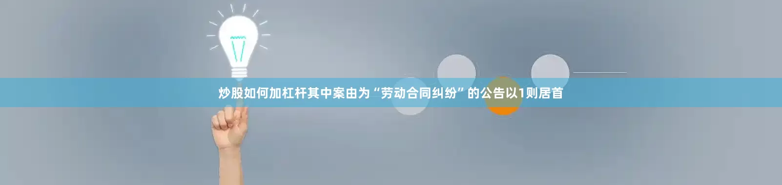 炒股如何加杠杆其中案由为“劳动合同纠纷”的公告以1则居首