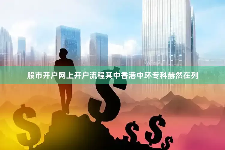 股市开户网上开户流程其中香港中环专科赫然在列