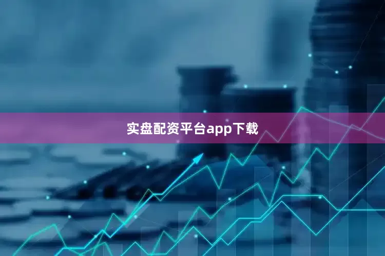 实盘配资平台app下载