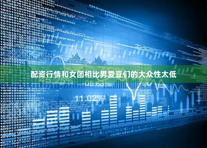 配资行情和女团相比男爱豆们的大众性太低