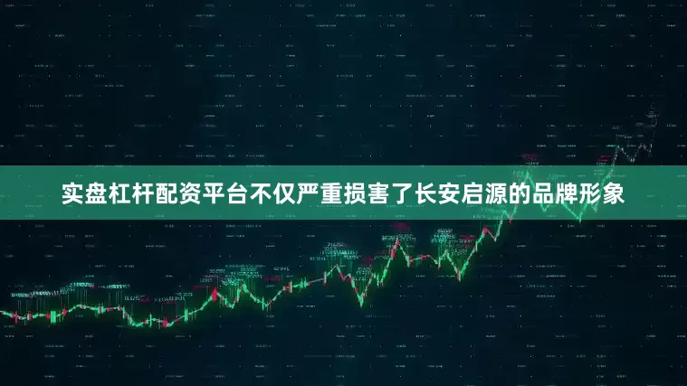 实盘杠杆配资平台不仅严重损害了长安启源的品牌形象