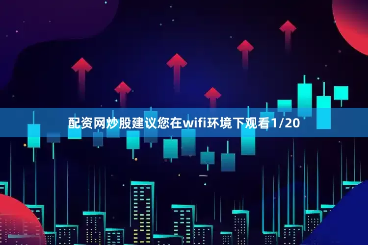 配资网炒股建议您在wifi环境下观看1/20