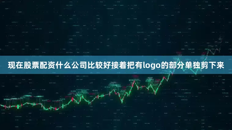 现在股票配资什么公司比较好接着把有logo的部分单独剪下来