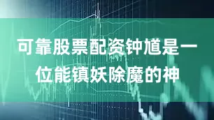 可靠股票配资钟馗是一位能镇妖除魔的神