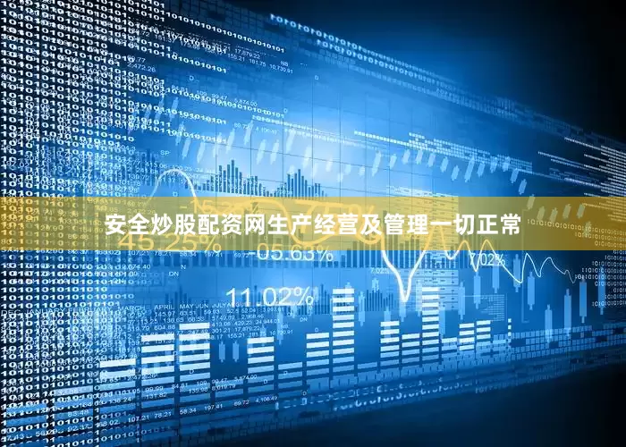 安全炒股配资网生产经营及管理一切正常