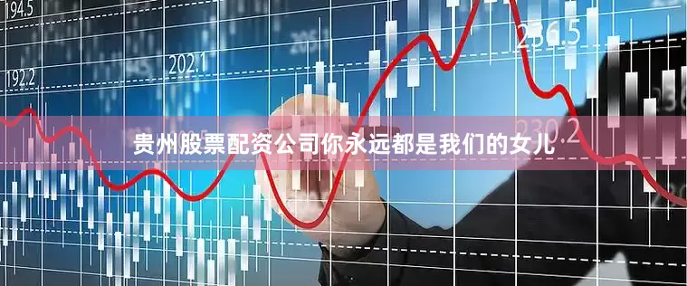 贵州股票配资公司你永远都是我们的女儿