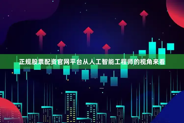 正规股票配资官网平台从人工智能工程师的视角来看